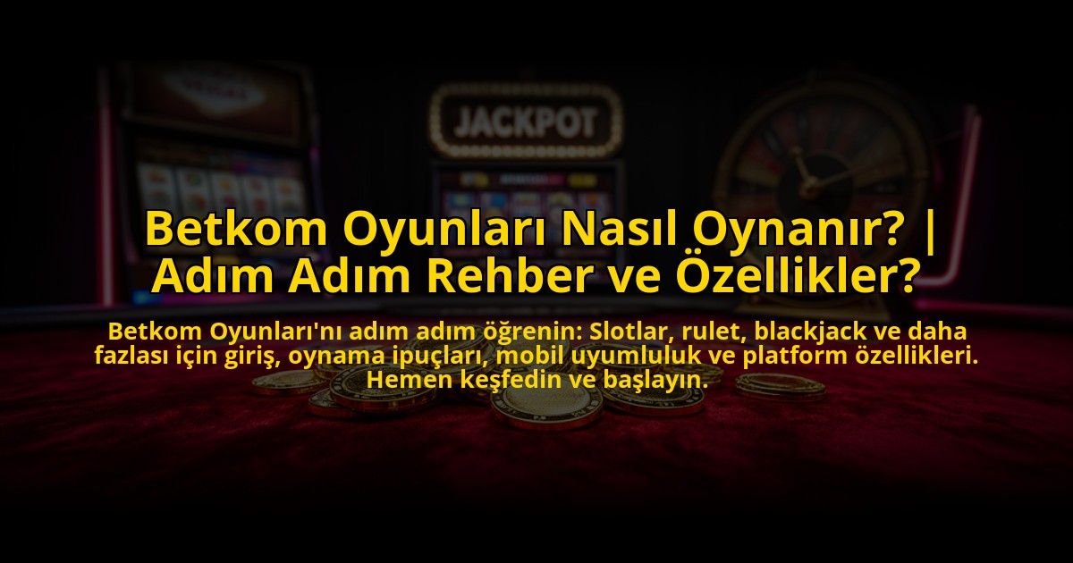 Betkom-Oyunlari-Nasil-Oynanir-Adim-Adim-Rehber-ve-Ozellikler-overlay-1769864263.jpg