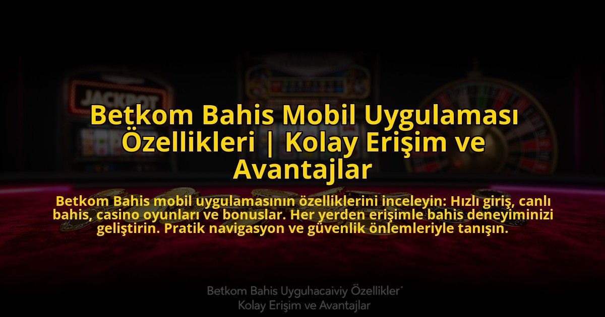 Betkom-Bahis-Mobil-Uygulamasi-Ozellikleri-Kolay-Erisim-ve-Avantajlar-overlay-1773542068.jpg