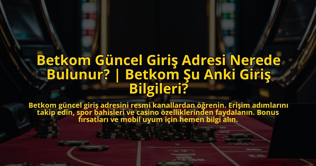 Betkom-Guncel-Giris-Adresi-Nerede-Bulunur-Betkom-Su-Anki-Giris-Bilgileri-overlay-1772891260.jpg