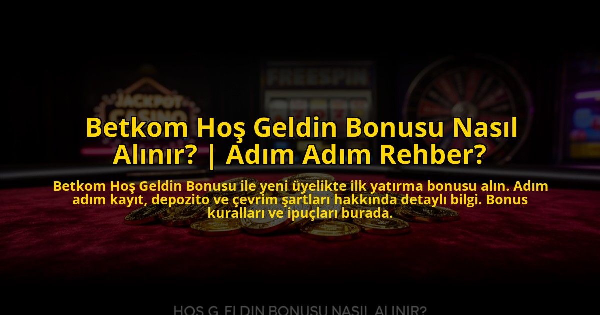Betkom-Hos-Geldin-Bonusu-Nasil-Alinir-Adim-Adim-Rehber-overlay-1773585019.jpg