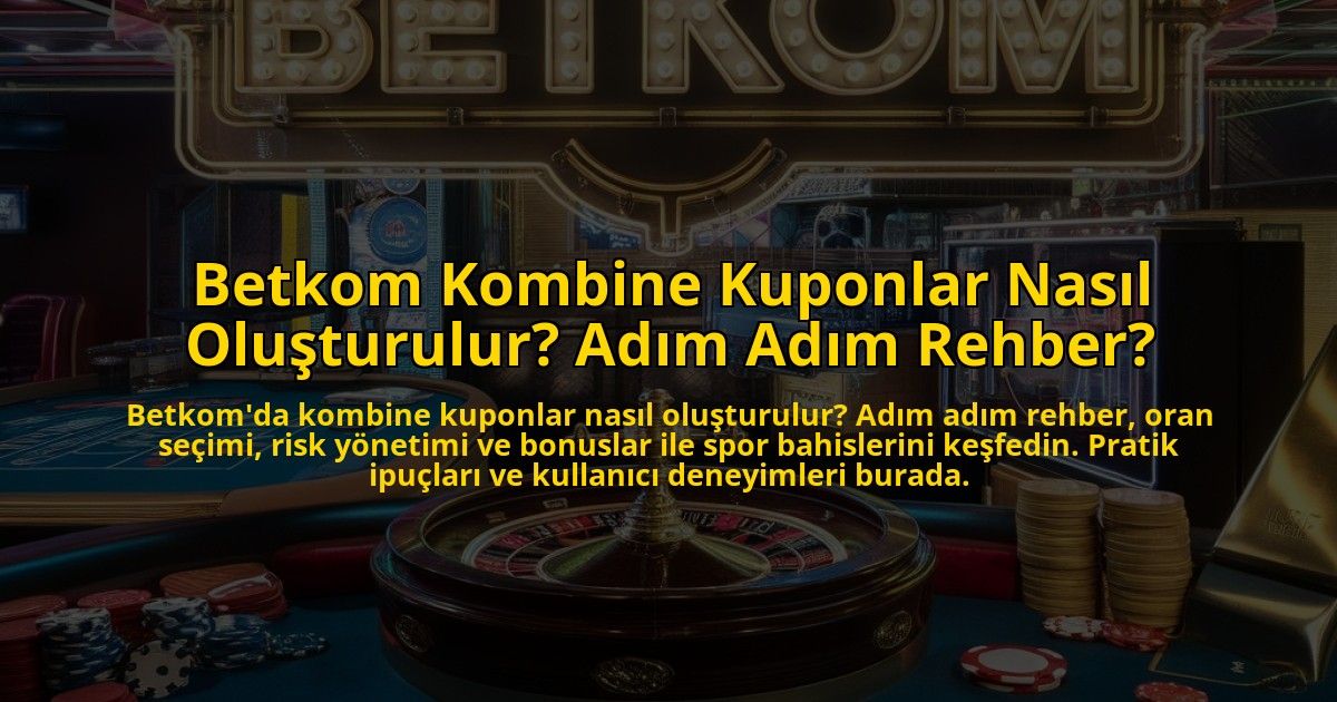 Betkom-Kombine-Kuponlar-Nasil-Olusturulur-Adim-Adim-Rehber-overlay-1773074555.jpg