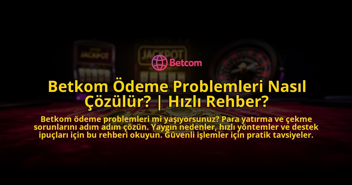 Betkom-Odeme-Problemleri-Nasil-Cozulur-Hizli-Rehber-overlay-1773609587.jpg