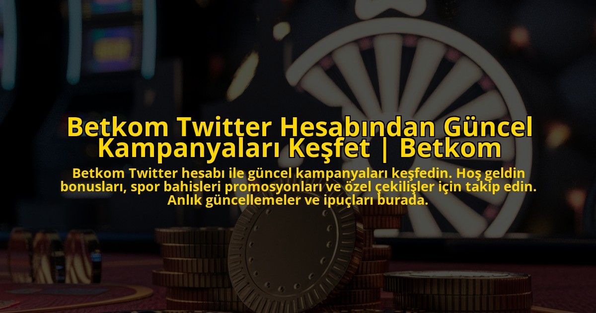 Betkom-Twitter-Hesabindan-Guncel-Kampanyalari-Kesfet-Betkom-overlay-1773176123.jpg