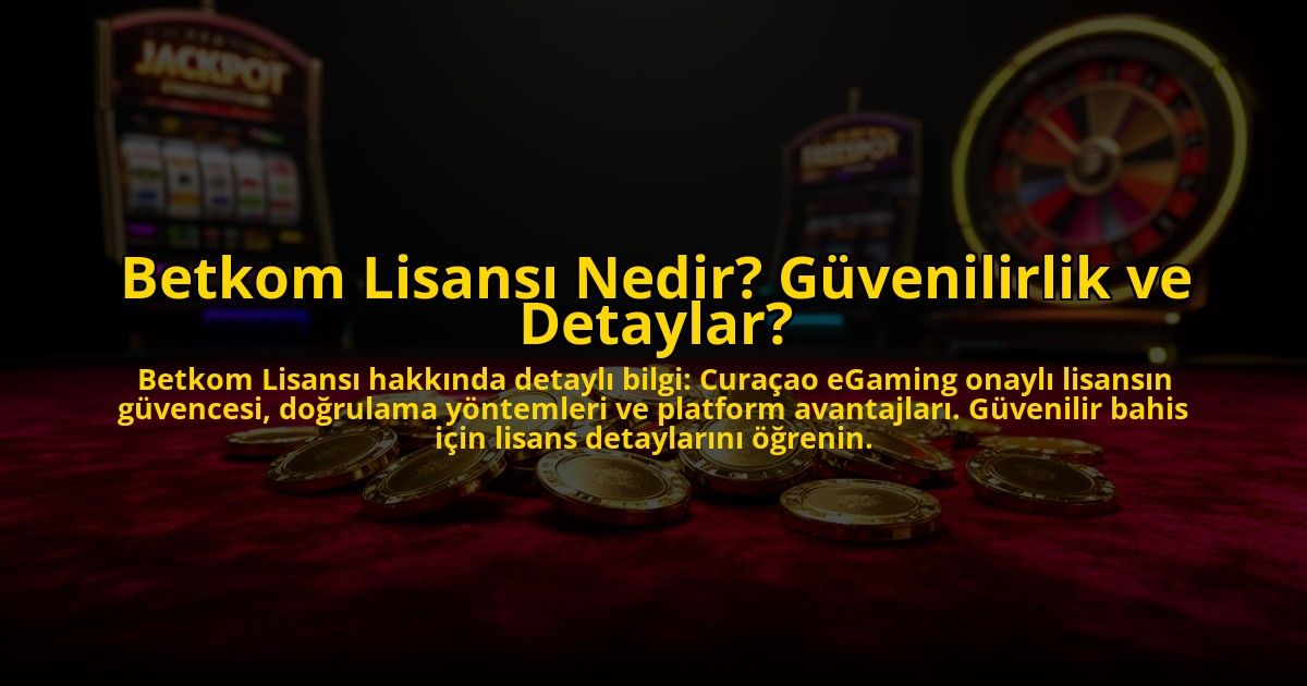 Betkom-Lisansi-Nedir-Guvenilirlik-ve-Detaylar-overlay-1776002293.jpg