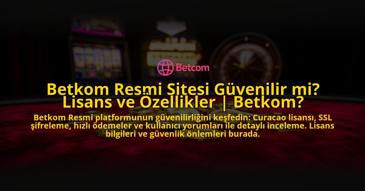 Betkom-Resmi-Sitesi-Guvenilir-mi-Lisans-ve-Ozellikler-Betkom-overlay-1775005321.jpg