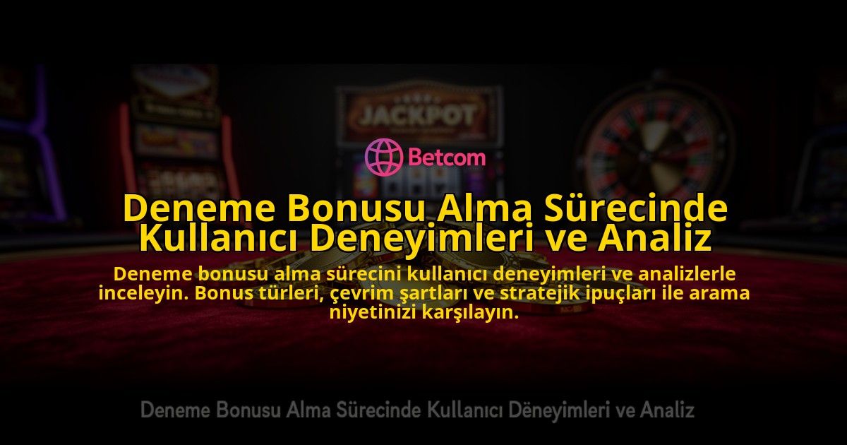 Deneme-Bonusu-Alma-Surecinde-Kullanici-Deneyimleri-ve-Analiz-overlay-1776632842.jpg